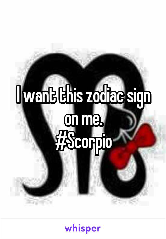 I want this zodiac sign on me.
#Scorpio