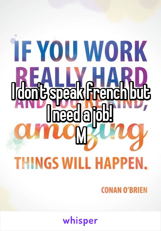I don't speak french but I need a job! 
M