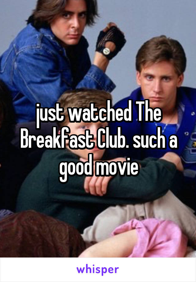 just watched The Breakfast Club. such a good movie