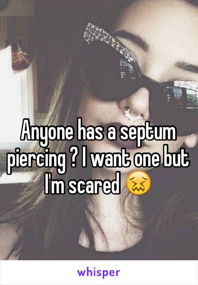 Anyone has a septum piercing ? I want one but I'm scared 😖