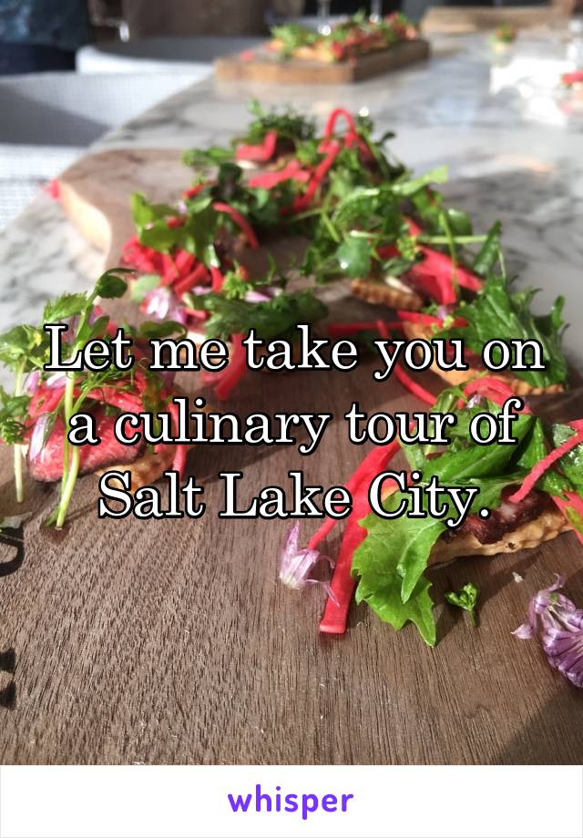 Let me take you on a culinary tour of Salt Lake City.