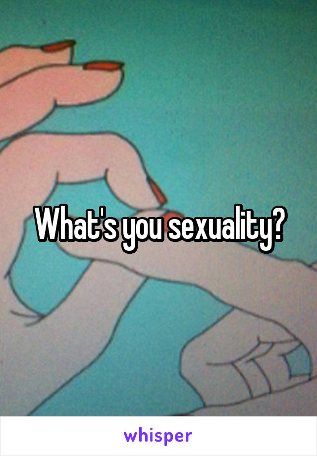 What's you sexuality?