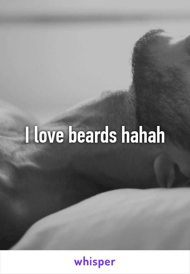 I love beards hahah