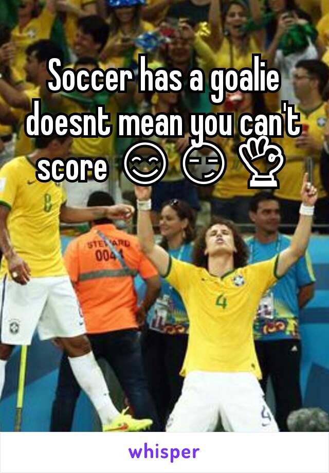 Soccer has a goalie doesnt mean you can't score 😊😏👌