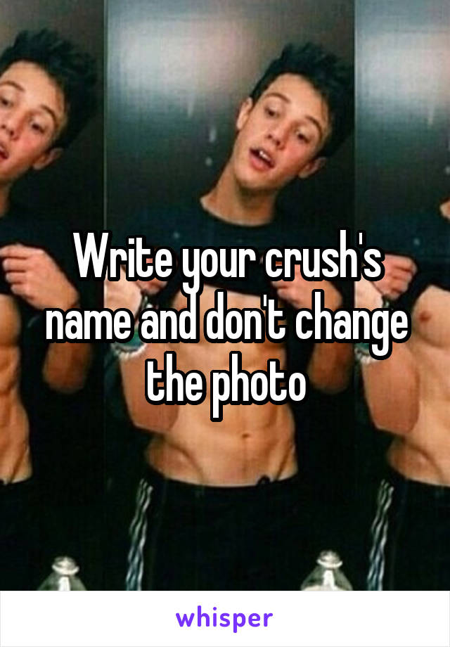 Write your crush's name and don't change the photo