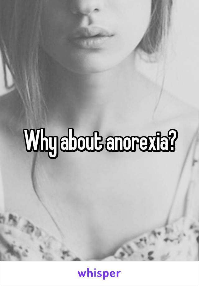 Why about anorexia?