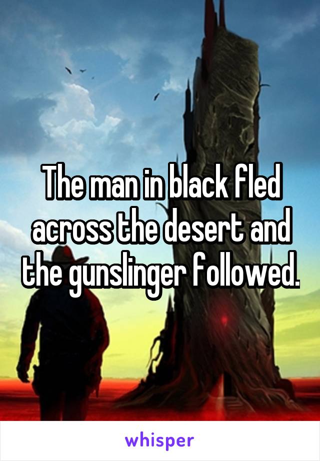 The man in black fled across the desert and the gunslinger followed.
