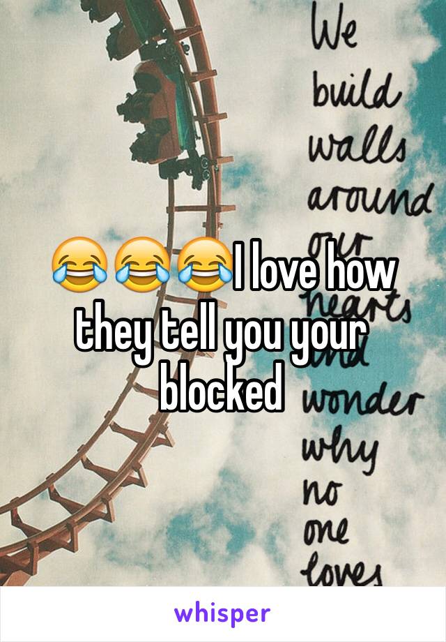 😂😂😂I love how they tell you your blocked 