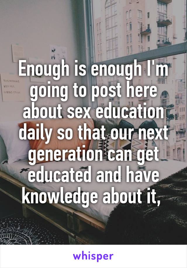 Enough is enough I'm going to post here about sex education daily so that our next generation can get educated and have knowledge about it, 