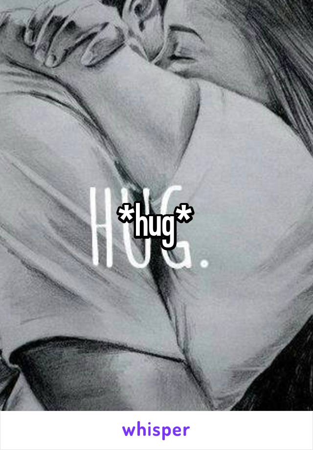 *hug* 