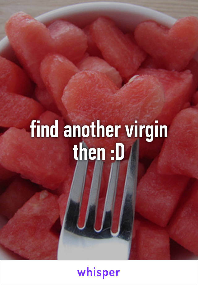 find another virgin then :D