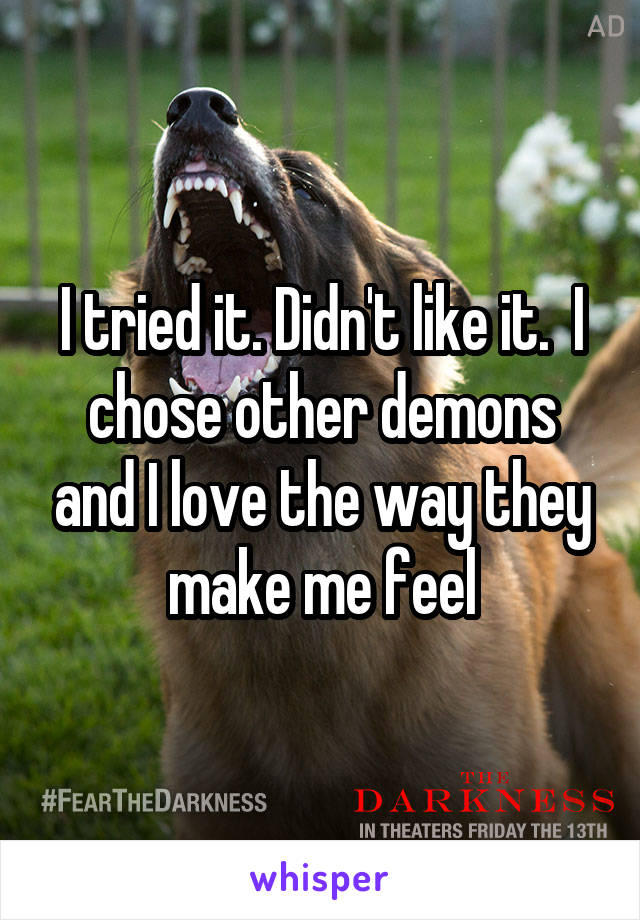 I tried it. Didn't like it.  I chose other demons and I love the way they make me feel