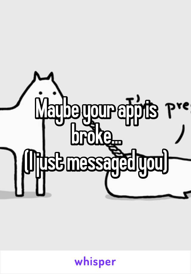 Maybe your app is broke...
(I just messaged you)