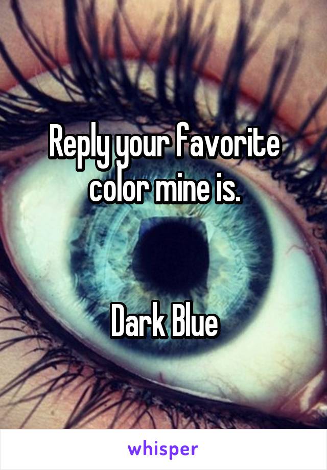Reply your favorite color mine is.


Dark Blue