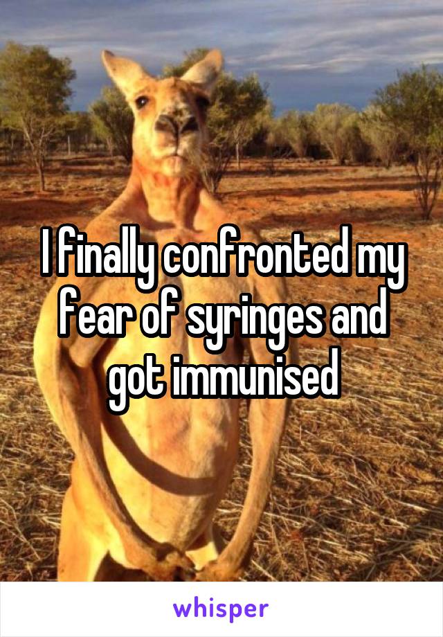I finally confronted my fear of syringes and got immunised