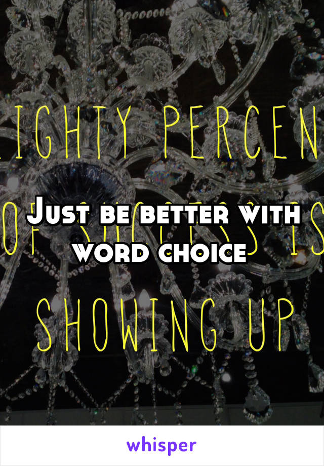 Just be better with word choice 