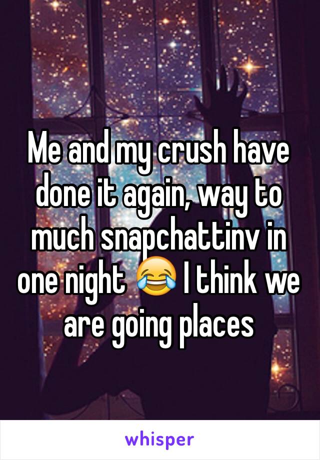Me and my crush have done it again, way to much snapchattinv in one night 😂 I think we are going places