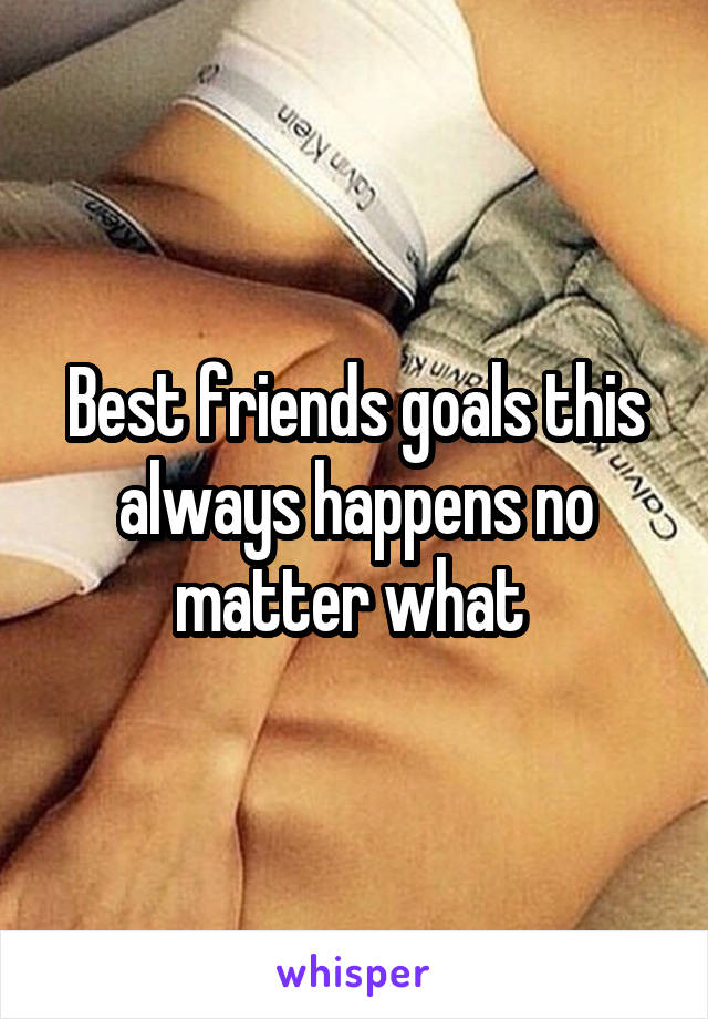 Best friends goals this always happens no matter what 