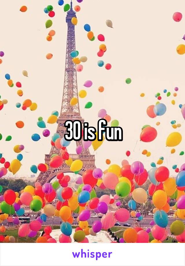 30 is fun
