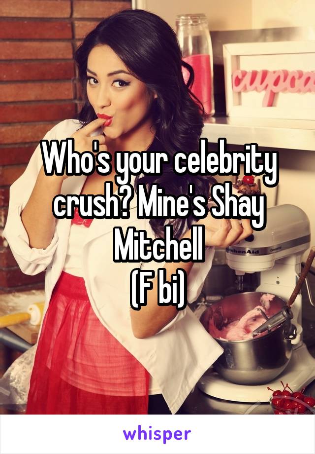Who's your celebrity crush? Mine's Shay Mitchell
(F bi)