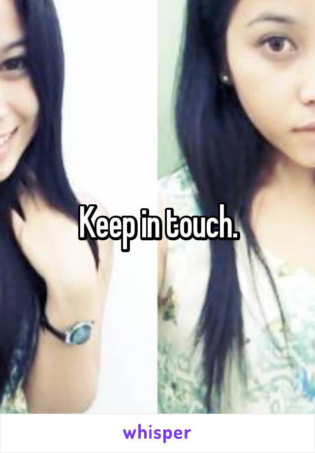 Keep in touch.