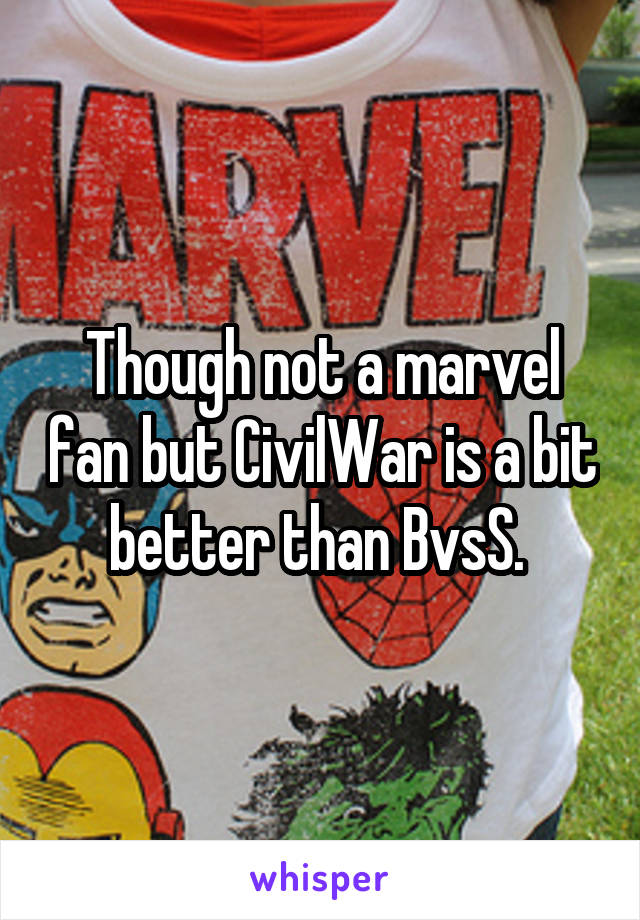Though not a marvel fan but CivilWar is a bit better than BvsS. 