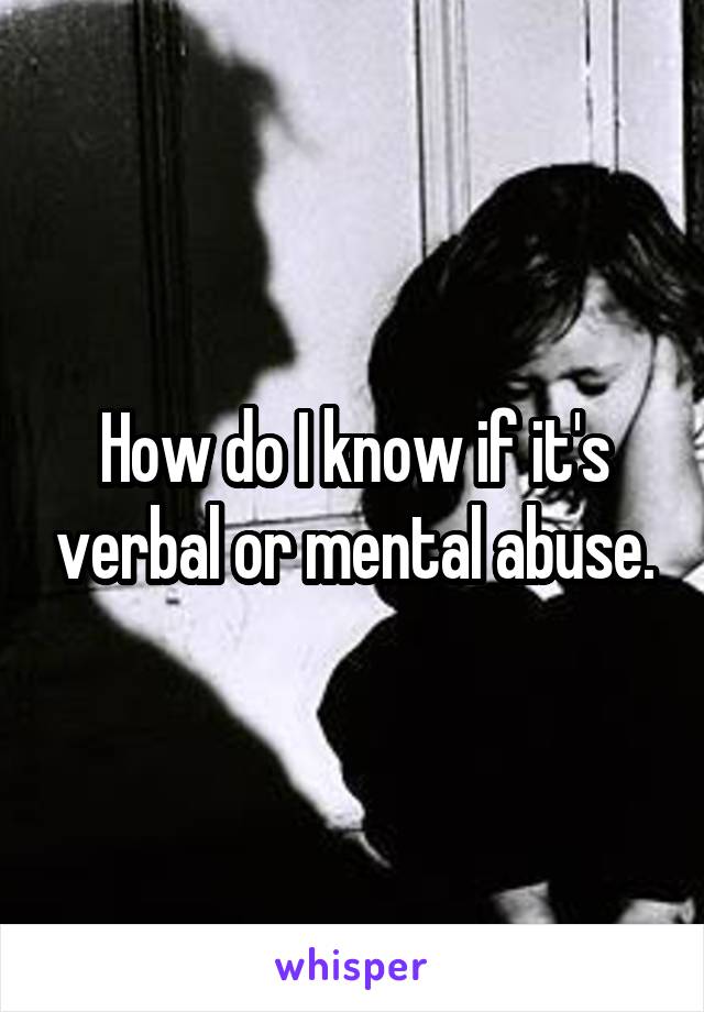 How do I know if it's verbal or mental abuse.
