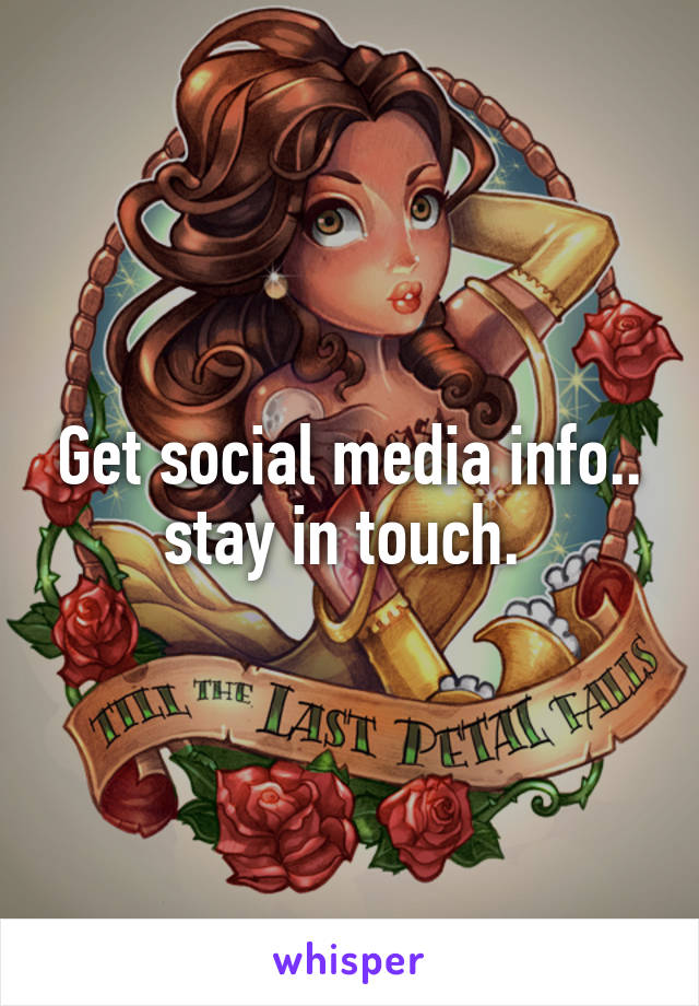 Get social media info.. stay in touch. 