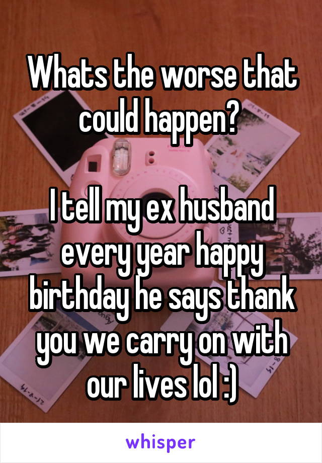 Whats the worse that could happen? 

I tell my ex husband every year happy birthday he says thank you we carry on with our lives lol :)