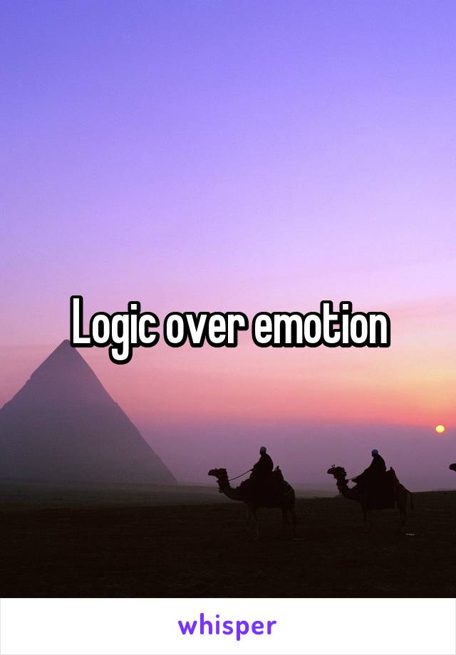 Logic over emotion