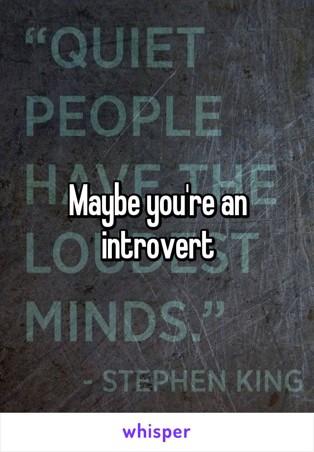 Maybe you're an introvert