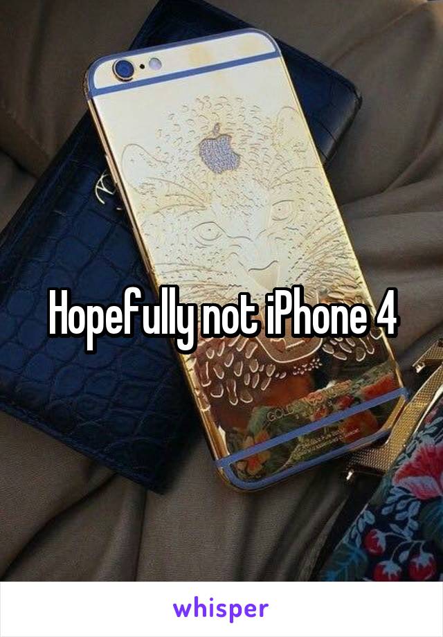 Hopefully not iPhone 4