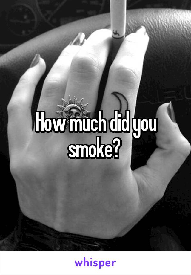 How much did you smoke? 