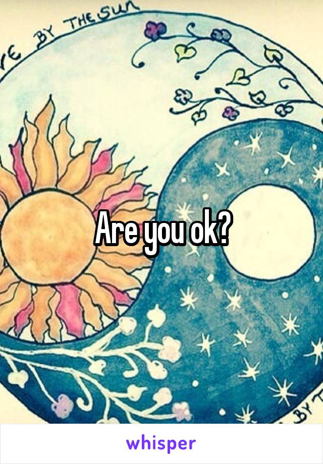 Are you ok?