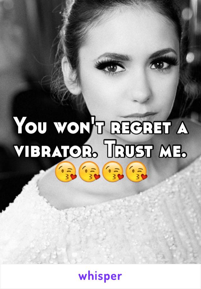 You won't regret a vibrator. Trust me. 😘😘😘😘