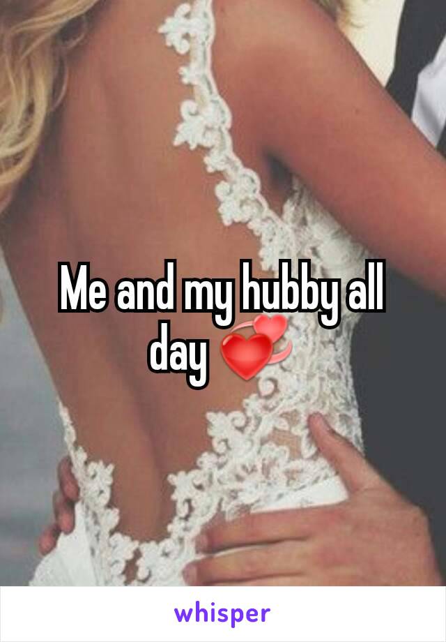 Me and my hubby all day 💞