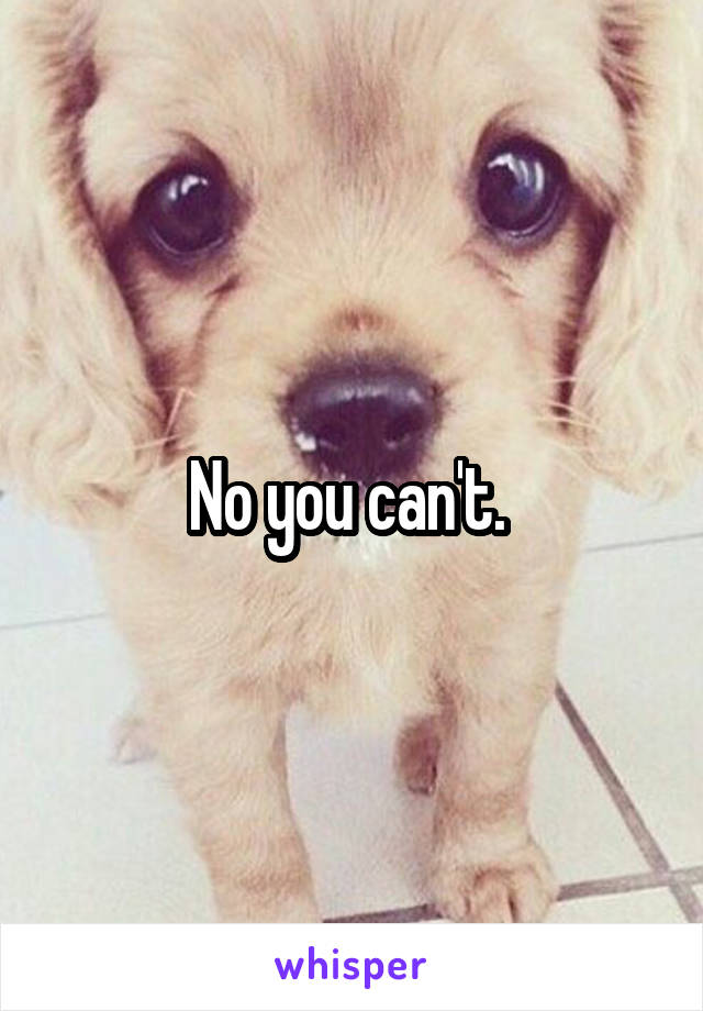 No you can't. 