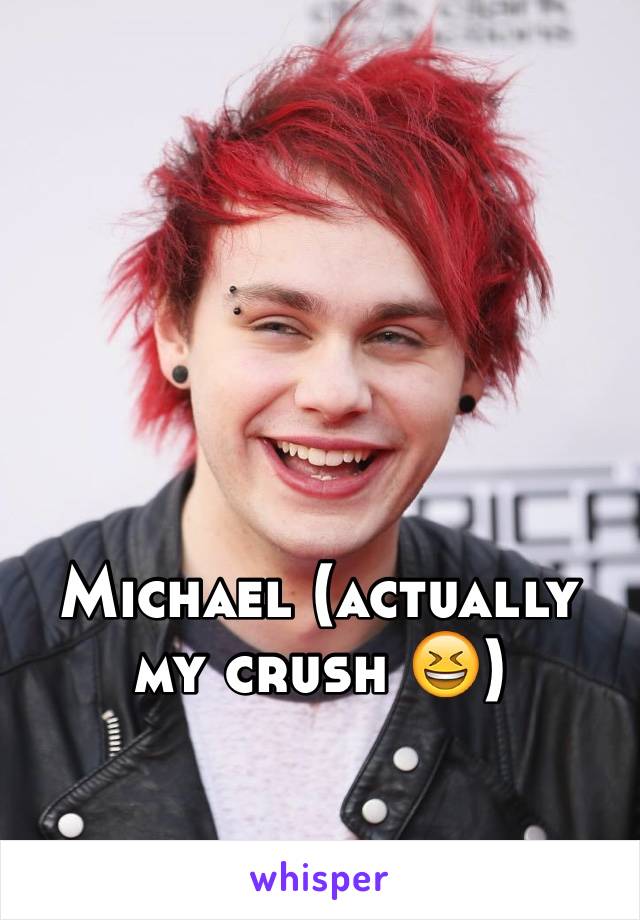 Michael (actually my crush 😆)