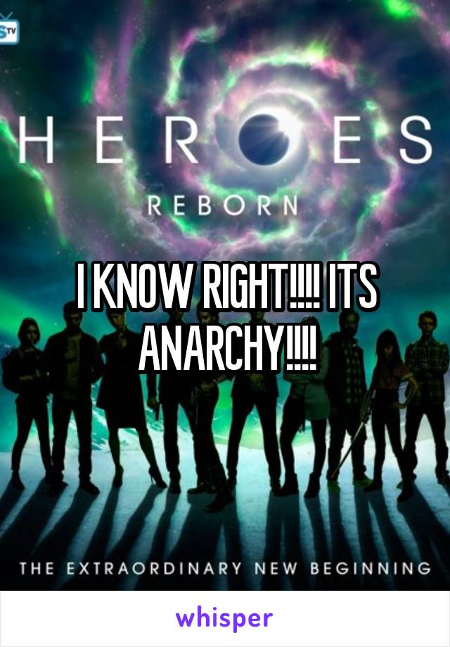 I KNOW RIGHT!!!! ITS ANARCHY!!!!