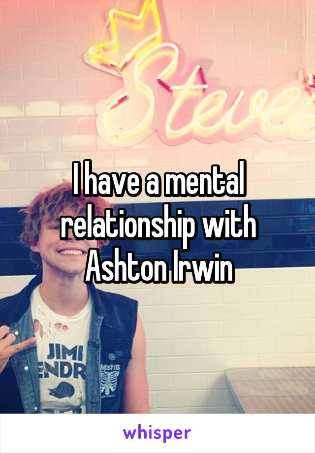 I have a mental relationship with Ashton Irwin