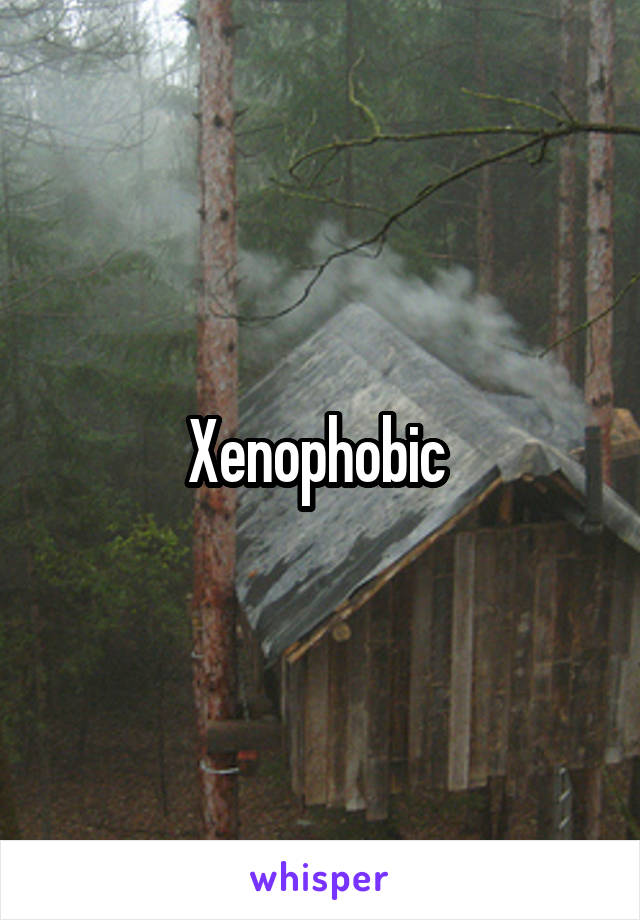 Xenophobic 