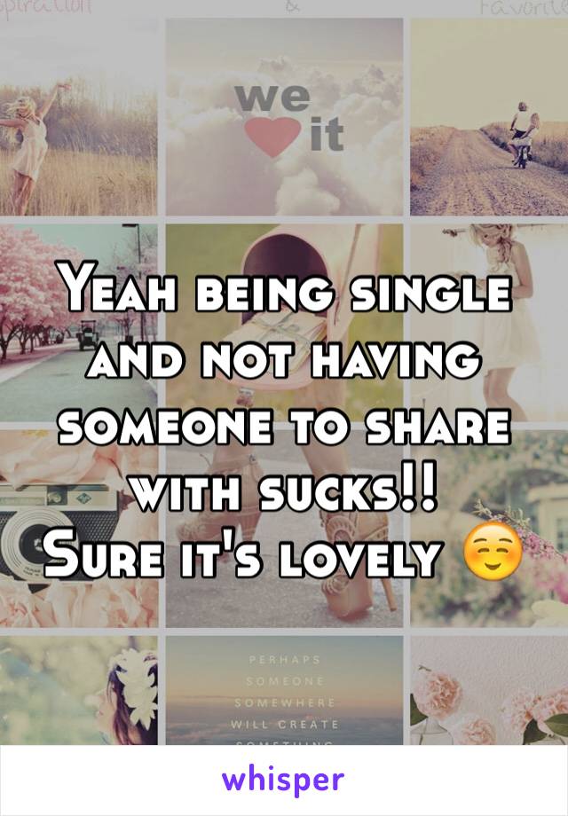 Yeah being single and not having someone to share with sucks!!
Sure it's lovely ☺️