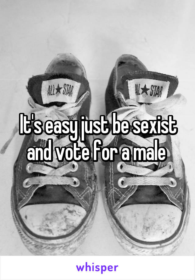 It's easy just be sexist and vote for a male 