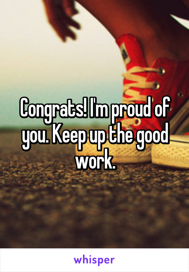 Congrats! I'm proud of you. Keep up the good work.