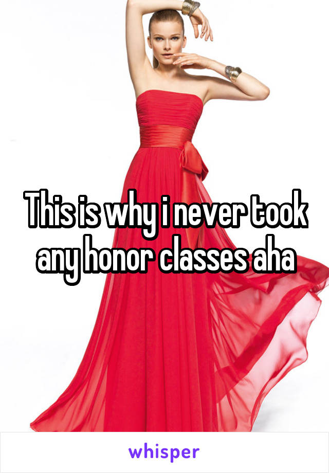 This is why i never took any honor classes aha