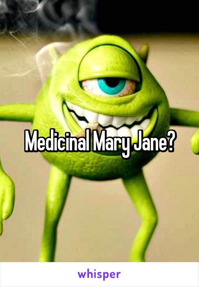 Medicinal Mary Jane?