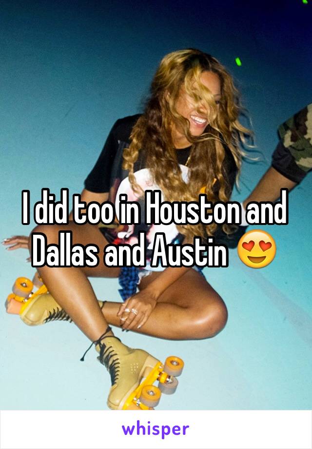 I did too in Houston and Dallas and Austin 😍