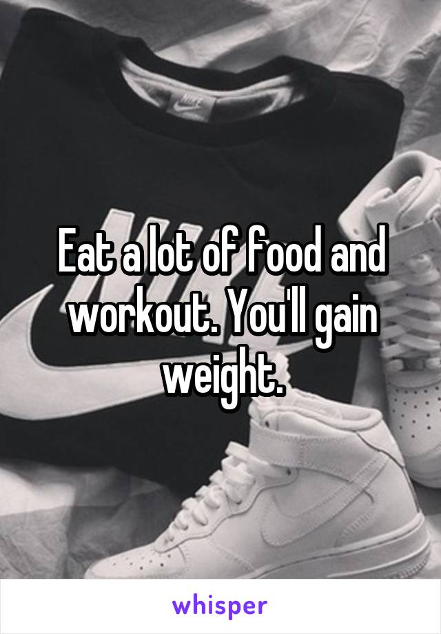 Eat a lot of food and workout. You'll gain weight.