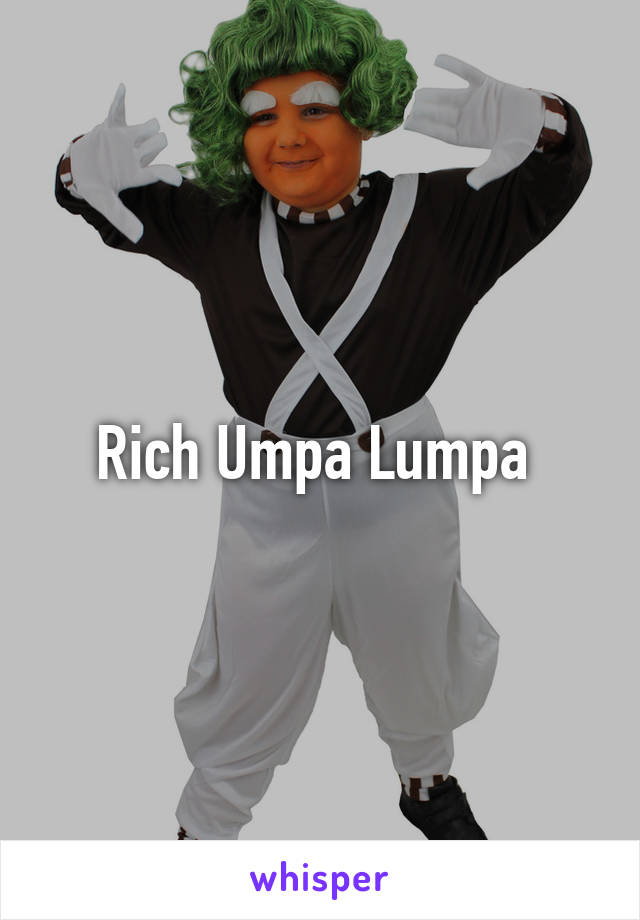 Rich Umpa Lumpa 