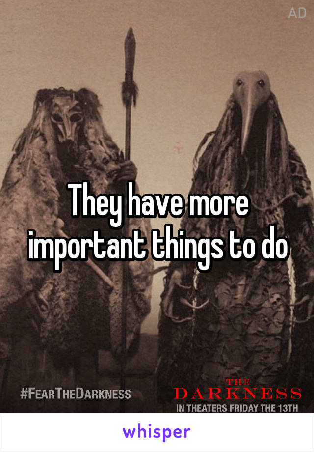 They have more important things to do